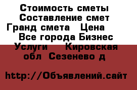 Стоимость сметы. Составление смет. Гранд смета › Цена ­ 700 - Все города Бизнес » Услуги   . Кировская обл.,Сезенево д.